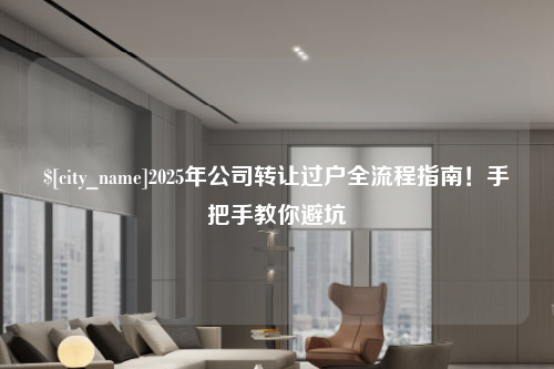 临沂2025年公司转让过户全流程指南！手把手教你避坑